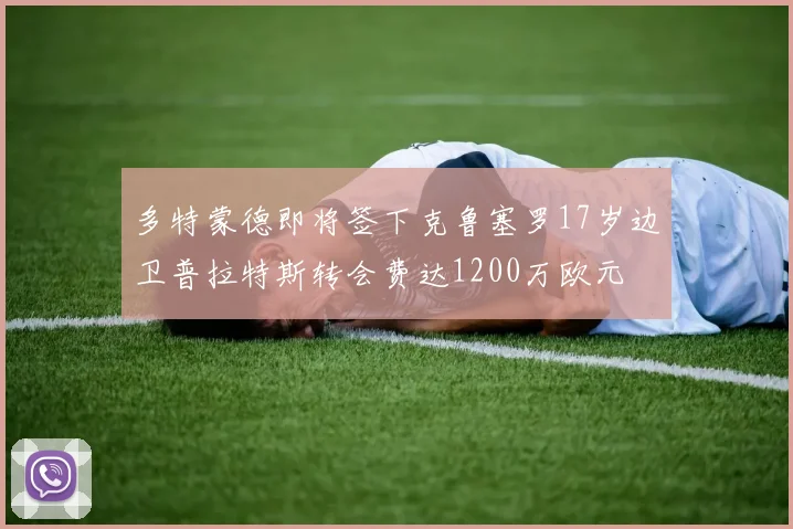 多特蒙德即将签下克鲁塞罗17岁边卫普拉特斯转会费达1200万欧元
