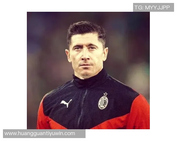 莱万收到沙特和MLS报价米兰计划引发他的关注与兴趣